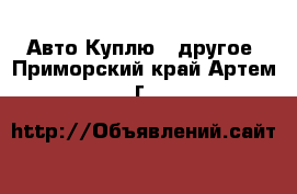 Авто Куплю - другое. Приморский край,Артем г.